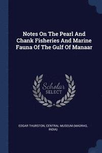bokomslag Notes On The Pearl And Chank Fisheries And Marine Fauna Of The Gulf Of Manaar