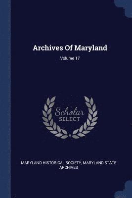 Maryland Historical Society, Maryland State Archives - Archives Of Maryland; Volume 17, Häftad