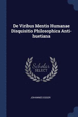 bokomslag De Viribus Mentis Humanae Disquisitio Philosophica Anti-huetiana