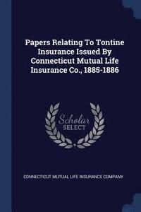 bokomslag Papers Relating To Tontine Insurance Issued By Connecticut Mutual Life Insurance Co., 1885-1886