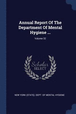 Annual Report Of The Department Of Mental Hygiene ...; Volume 32 1