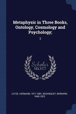 Metaphysic in Three Books, Ontology, Cosmology and Psychology; 1