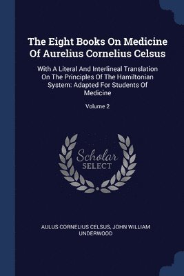 The Eight Books On Medicine Of Aurelius Cornelius Celsus 1