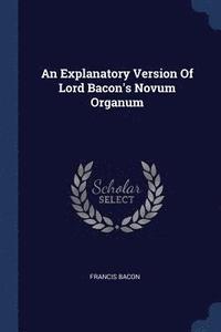 bokomslag An Explanatory Version Of Lord Bacon's Novum Organum