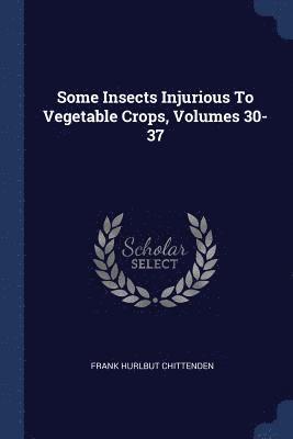 bokomslag Some Insects Injurious To Vegetable Crops, Volumes 30-37