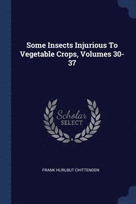Some Insects Injurious To Vegetable Crops, Volumes 30-37