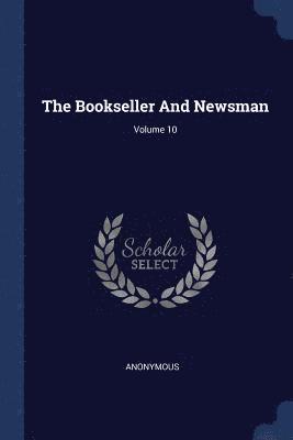 The Bookseller And Newsman; Volume 10 1