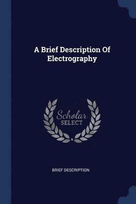 bokomslag A Brief Description Of Electrography