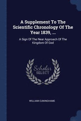 bokomslag A Supplement To The Scientific Chronology Of The Year 1839, ...