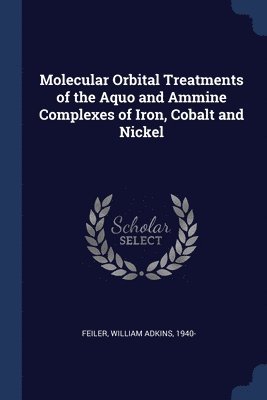 Molecular Orbital Treatments of the Aquo and Ammine Complexes of Iron, Cobalt and Nickel 1