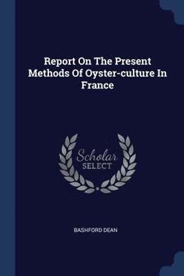 Report On The Present Methods Of Oyster-culture In France 1