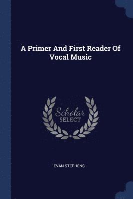 bokomslag A Primer And First Reader Of Vocal Music