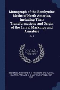 bokomslag Monograph of the Bombycine Moths of North America, Including Their Transformations and Origin of the Larval Markings and Armature