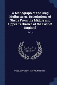 bokomslag A Monograph of the Crag Mollusca; or, Descriptions of Shells From the Middle and Upper Tertiaries of the East of England