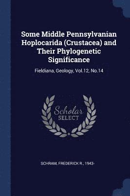 Frederick R Schram, Frederick R. Schram - Some Middle Pennsylvanian Hoplocarida (Crustacea) and Their Phylogenetic Significance, Häftad