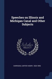bokomslag Speeches on Illinois and Michigan Canal and Other Subjects