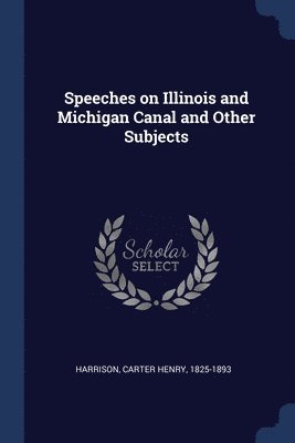 bokomslag Speeches on Illinois and Michigan Canal and Other Subjects