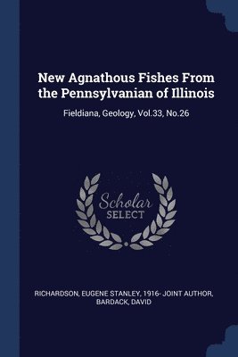 Eugene Stanley Richardson, David Bardack - New Agnathous Fishes From the Pennsylvanian of Illinois, Häftad