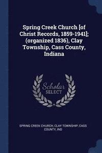 bokomslag Spring Creek Church [of Christ Records, 1859-1941]; (organized 1836), Clay Township, Cass County, Indiana