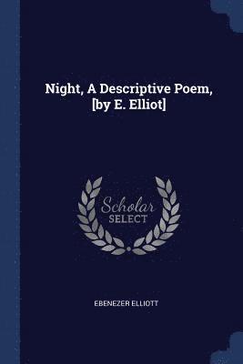 bokomslag Night, A Descriptive Poem, [by E. Elliot]