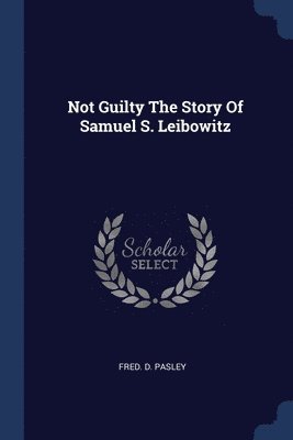 Not Guilty The Story Of Samuel S. Leibowitz 1