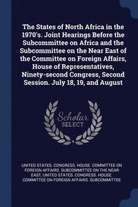 bokomslag States of North Africa in the 1970's. Joint Hearings Before the Subcommittee on Africa and the Subcommittee on the Near East of the Committee on Foreign Affairs, House of Representatives, Ninety-se...