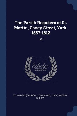 The Parish Registers of St. Martin, Coney Street, York, 1557-1812 1