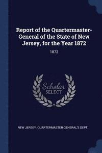 bokomslag Report of the Quartermaster- General of the State of New Jersey, for the Year 1872