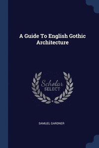 bokomslag A Guide To English Gothic Architecture