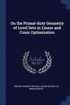 On the Primal-duty Geometry of Level Sets in Linear and Conic Optimization 1