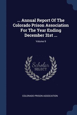 ... Annual Report Of The Colorado Prison Association For The Year Ending December 31st ...; Volume 9 1