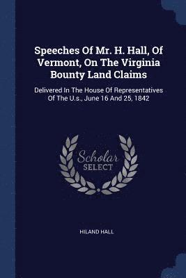 Speeches Of Mr. H. Hall, Of Vermont, On The Virginia Bounty Land Claims 1