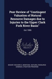 bokomslag Peer Review of &quot;Contingent Valuation of Natural Resource Damages due to Injuries to the Upper Clark Fork River Basin&quot;