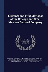 bokomslag Terminal and First Mortgage of the Chicago and Great Western Railroad Company