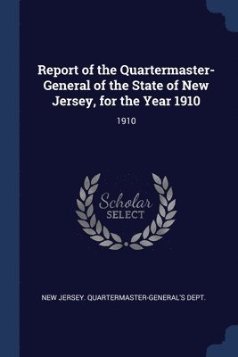 bokomslag Report of the Quartermaster- General of the State of New Jersey, for the Year 1910