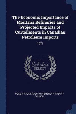 bokomslag Economic Importance of Montana Refineries and Projected Impacts of Curtailments in Canadian Petroleum Imports