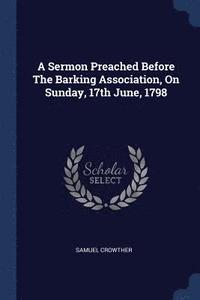 bokomslag A Sermon Preached Before The Barking Association, On Sunday, 17th June, 1798