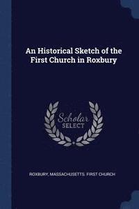 bokomslag An Historical Sketch of the First Church in Roxbury
