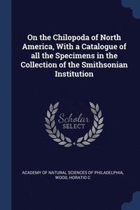 bokomslag On the Chilopoda of North America, With a Catalogue of all the Specimens in the Collection of the Smithsonian Institution