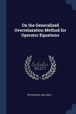 bokomslag On the Generalized Overrelaxation Method for Operator Equations