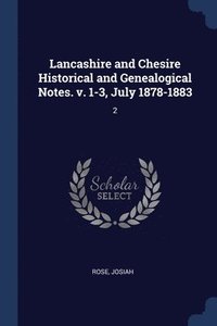 bokomslag Lancashire and Chesire Historical and Genealogical Notes. v. 1-3, July 1878-1883