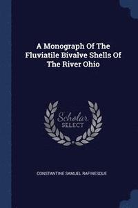 bokomslag A Monograph Of The Fluviatile Bivalve Shells Of The River Ohio