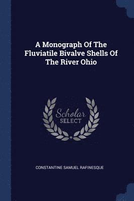 Constantine Samuel Rafinesque - Monograph Of The Fluviatile Bivalve Shells Of The River Ohio, Häftad
