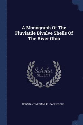 A Monograph Of The Fluviatile Bivalve Shells Of The River Ohio 1