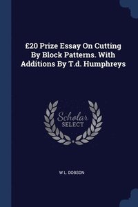 bokomslag £20 Prize Essay On Cutting By Block Patterns. With Additions By T.d. Humphreys