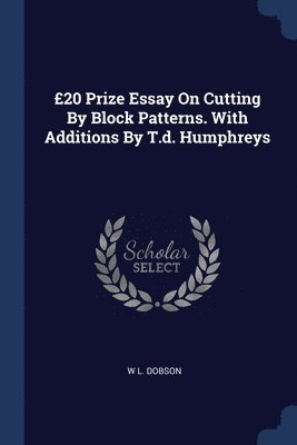 bokomslag £20 Prize Essay On Cutting By Block Patterns. With Additions By T.d. Humphreys