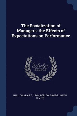Douglas T Hall, David E Berlew, Douglas T. Hall, David E. Berlew - Socialization of Managers; the Effects of Expectations on Performance, Häftad