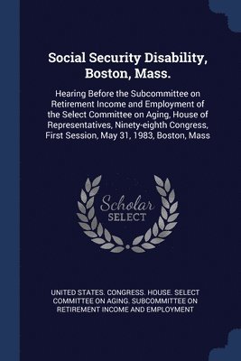 United States Congress House Select C - Social Security Disability, Boston, Mass., Häftad