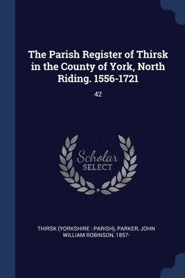 Thirsk Thirsk, John William Robinson Parker - Parish Register of Thirsk in the County of York, North Riding. 1556-1721, Häftad
