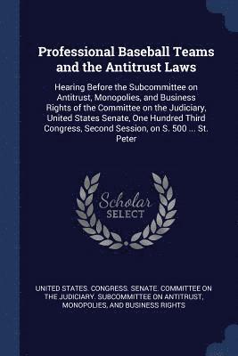United States Congress Senate Committ - Professional Baseball Teams and the Antitrust Laws, Häftad